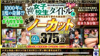 【VR】感謝を込めて夢の大放出祭！！売れた歴代名作品限定！！神女子校生タイトル×4盛り盛り！！全編ノーカットBEST375分